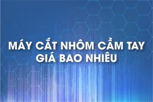 Máy cắt nhôm cầm tay
